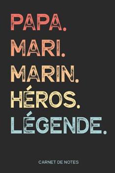 Papa. Mari. Marin. Héros. Légende. | Carnet de Notes: Carnet de Notes Personnel ou Journal Intime pour père ou papa qui aime faire de la voile| Cadeau ... pages blanches et lignées (French Edition)