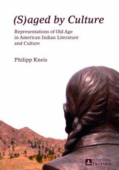 (S)Aged by Culture: Representations of Old Age in American Indian Literature and Culture