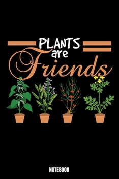 Plants Are Friends Notebook: Gardening Notebook, Planner, Journal, Diary, Planner, Gratitude, Writing, Travel, Goal, Bullet Notebook | Size 6 x 9 | ... for you, your family and friends who loves