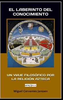 Paperback El Laberinto del Conocimiento: Un Viaje Filosófico Por La Religión Azteca [Spanish] Book