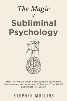 Paperback The Magic Of Subliminal Psychology: How To Realize When Somebody's Subliminally Manipulating You And How To Develop The Art Of Subliminal Persuasion [Large Print] Book