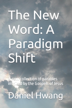 Paperback The New Word: A Paradigm Shift: A new collection of parables inspired by the Gospels of Jesus Book