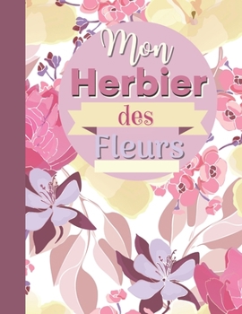 Paperback Mon Herbier des fleurs: Cahier à compléter feuilles et fleurs séchées [French] Book