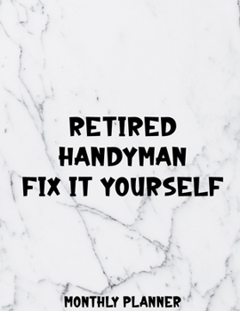 Retired Handyman Fix It Yourself Monthly Planner: 12 Month Planner Calendar Organizer Agenda with Habit Tracker, Notes, Address, Password, & Dot Grid ... - December 2020 - Monthly Planner 8.5 x 11)