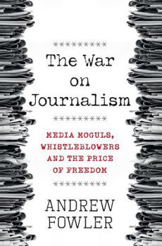 Paperback The War on Journalism: Media Moguls, Whistleblowers and the Price of Freedom Book