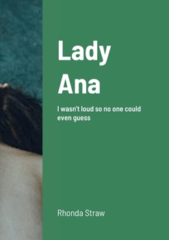 Paperback Lady Ana: I wasn't loud so no one could even guess Book