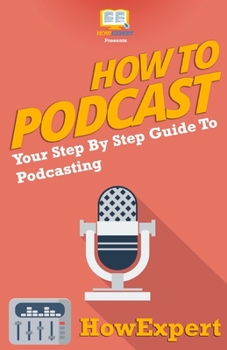 Paperback How To Podcast - Your Step-By-Step Guide To Podcasting Book