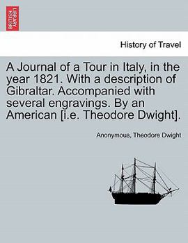 Paperback A Journal of a Tour in Italy, in the year 1821. With a description of Gibraltar. Accompanied with several engravings. By an American [i.e. Theodore Dw Book