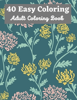 Paperback 40 Easy Coloring Adult Coloring Book: 40 Designs of Relaxing Flowers Designs. Relax, Fun, Easy Large Print Coloring Pages Simple and Beautiful Flowers Book