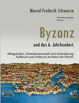 Paperback Byzanz und das 6. Jahrhundert.: Alltagskultur, Hinterlassenschaft und Veränderung - Aufbruch und Umbruch im Reich der Römer. [German] Book
