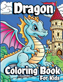 Dragon Coloring Book for Kids: Unique Baby Dragon Coloring pages for Children ages 8-12. Cute Fantasy dragon designs for Boys and Girls