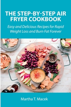 Paperback The Step-by-Step Air Fryer Cookbook: Easy and Delicious Recipes for Rapid Weight Loss and Burn Fat Forever Book