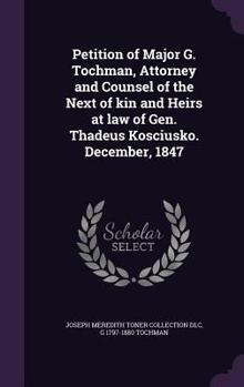 Hardcover Petition of Major G. Tochman, Attorney and Counsel of the Next of kin and Heirs at law of Gen. Thadeus Kosciusko. December, 1847 Book