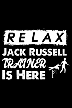 Relax The Jack Russell Trainer Is Here: Cute Jack Russell Trainer Notebook, Great Accessories & Gift Idea for Jack Russell Trainer,Owner & Lover.Jack ... Notebook Journal With An Inspirational Quote.