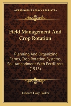 Paperback Field Management And Crop Rotation: Planning And Organizing Farms, Crop Rotation Systems, Soil Amendment With Fertilizers (1915) Book