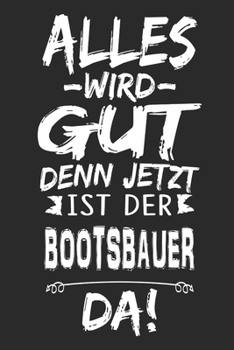 Alles wird gut denn jetzt ist der Bootsbauer da: Notizbuch mit 110 Seiten (German Edition)