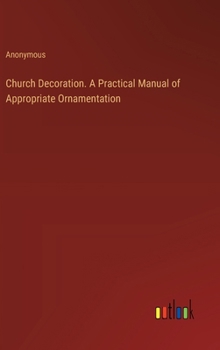 Hardcover Church Decoration. A Practical Manual of Appropriate Ornamentation Book