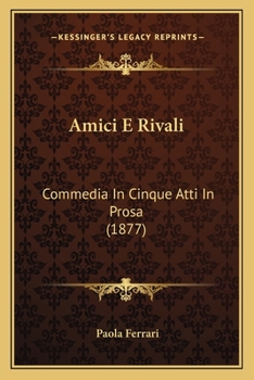 Paperback Amici E Rivali: Commedia In Cinque Atti In Prosa (1877) [Italian] Book