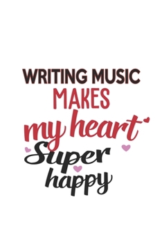 Writing Music Makes My Heart Super Happy  Writing Music Lovers Writing Music Obsessed Notebook A beautiful: Lined Notebook / Journal Gift, , 120 ... Music Hobby , Writing Music Lover, Perso