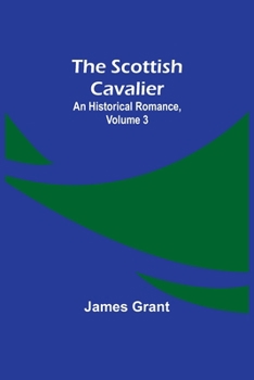 Paperback The Scottish Cavalier: An Historical Romance, Volume 3 Book