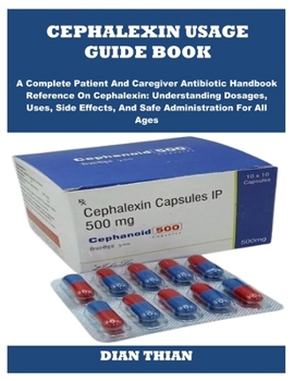 Paperback Cephalexin Usage Guide Book: A Complete Patient And Caregiver Antibiotic Handbook Reference On Cephalexin: Understanding Dosages, Uses, Side Effects, Book