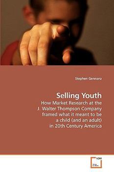 Selling Youth: How Market Research at the J. Walter Thompson Company framed what it meant to be a child (and an adult) in 20th Century America