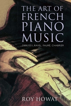 Paperback The Art of French Piano Music: Debussy, Ravel, Faure, Chabrier Book