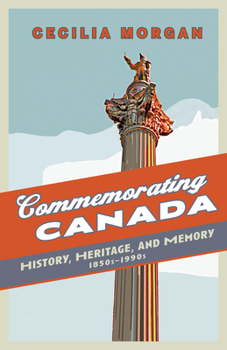 Paperback Commemorating Canada: History, Heritage, and Memory, 1850s-1990s Book
