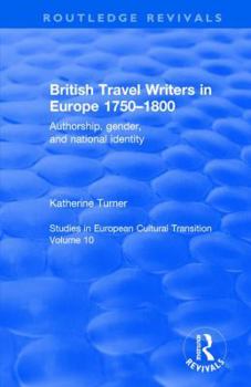 British Travel Writers in Europe 1750-1800: Authorship, Gender, and National Identity (Studies in European Cultural Transition)