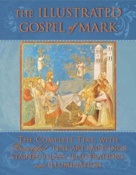 Hardcover The Illustrated Gospel of Mark: The Complete Text with Beautiful Fine Art Paintings, Stained Glass, Illustrations, and Illumination Book
