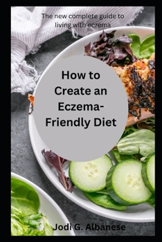 How to Create an Eczema-Friendly Diet: The new complete guide to living with eczema
