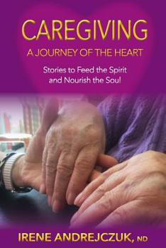 Paperback Caregiving: A Journey of the Heart: Stories to Feed the Spirit and Nourish the Soul Book