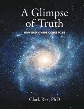 Paperback A Glimpse of Truth: How Everything Comes To Be Book