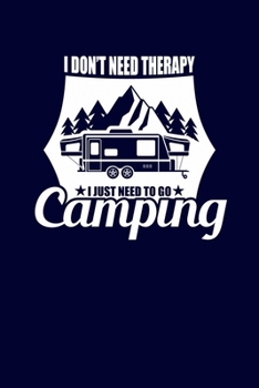 Paperback I Don't Need Therapy I Just Need To Go Camping: Family RV Journal Camping Notebook for Taking Note - Camper Diary Writing Fun Memories - 120 pages 6x9 Book