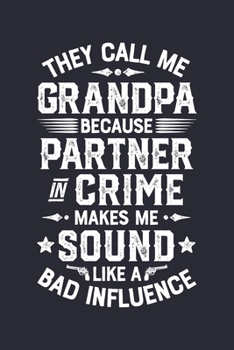 They Call Me Grandpa Because Partner In Crime Makes Me Sound Like a Bad Influence: Dad Lined Notebook, Journal, Organizer, Diary, Composition Notebook, Gifts for Dads, Grandpa and Uncles.