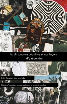 La dissonance cognitive et nos façons d'y répondre (Lore and Lobe série : neuroscience et psychologie appliquée) (French Edition)