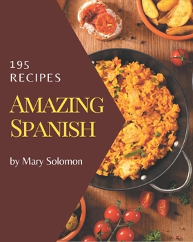 Paperback 195 Amazing Spanish Recipes: A Must-have Spanish Cookbook for Everyone Book