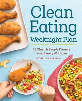 Paperback The Clean Eating Weeknight Dinner Plan: Quick & Healthy Meals for Any Schedule Book