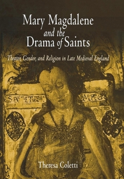 Hardcover Mary Magdalene and the Drama of Saints: Theater, Gender, and Religion in Late Medieval England Book