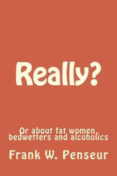 Paperback Really?: Or about fat women, bedwetters and alcoholics Book