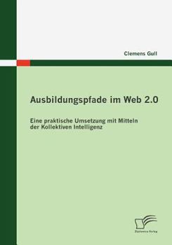 Paperback Ausbildungspfade im Web 2.0: Eine praktische Umsetzung mit Mitteln der Kollektiven Intelligenz [German] Book