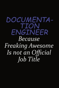 Paperback Documentation Engineer Because Freaking Awesome Is Not An Official Job Title: Career journal, notebook and writing journal for encouraging men, women Book