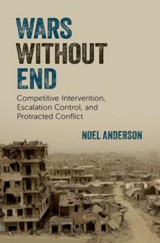 Hardcover Wars Without End: Competitive Intervention, Escalation Control, and Protracted Conflict Book