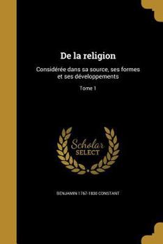 Paperback De la religion: Considérée dans sa source, ses formes et ses développements; Tome 1 [French] Book