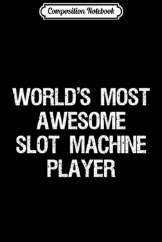 Composition Notebook: Slot Machine - Funny Casino Gambling Awesome Player Journal/Notebook Blank Lined Ruled 6x9 100 Pages