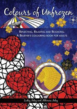 Paperback Colours of Unfrozen: Reflecting, Relaxing and Rejoicing: A Believer's colouring book for Adults Book