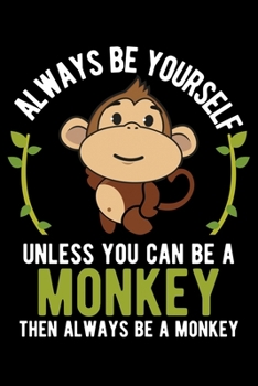Paperback Always Be Yourself Unless You Can Be A Monkey Then Always Be a Monkey: Monkey Themed Lined Notebook Journal Diary 6x9 Book
