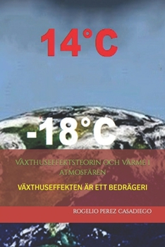 Växthuseffektsteorin och värme i atmosfären: VÄXTHUSEFFEKTEN ÄR ETT BEDRÄGERI (Swedish Edition)