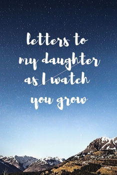Letters To My Daughter As I Watch You Grow: Blank Lined Journal Notebook: A Perfect Gift For Keepsake And Memories