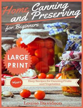 Paperback Home Canning and Preserving Recipes for Beginners ***large Print Edition***: More Easy Recipes for Canning Fruits and Vegetables [Large Print] Book